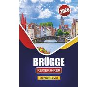 BRÜGGE REISEFÜHRER 2026: Entdecken Sie die besten Sehenswürdigkeiten, versteckten Schätze, Kanäle, die lokale Küche und Reisetipps in Belgiens märchenhafter Stadt