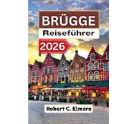 Brügge Reiseführer 2026: Entdecken Sie Kopfsteinpflasterstraßen, mittelalterliche Plätze, Kanäle und lokale Geheimnisse mit Tipps für unvergessliche belgische Abenteuer