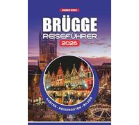 BRÜGGE REISEFÜHRER 2026: Insidertipps, Attraktionen, die man gesehen haben muss, authentisches Essen, Festivals, Tagesausflüge und stressfreie Abenteuer