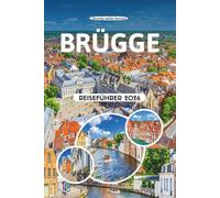 BRÜGGE REISEFÜHRER 2026: Top-Attraktionen, versteckte Schätze, lokale Kultur, Essen, Festivals, Outdoor-Abenteuer, Wellness-Spots und wichtige Reisetipps in Belgiens bezauberndster Stadt