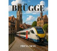 BRÜGGE ZUG REISEFÜHRER 2025: Entdecken Sie mittelalterliche Kanäle, verborgene Schätze, flämische Küche und malerische Bahnstrecken durch das historische Belgien.