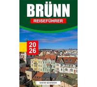 BRÜNN REISEFÜHRER 2026: Historische Gassen, Übernachtungsmöglichkeiten, Design-Cafés, versteckte Keller und Reisetipps für eine unerwartete Reise durch Böhmisches Mähren