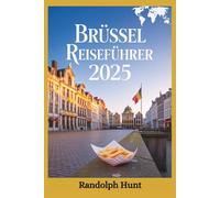 Brüssel Reiseführer 2025: Die Blaupause des smarten Entdeckers für Belgiens Hauptstadt des Charmes, der Kultur und der Schokolade (Die Reiseführer-Serie "Destination Entschlüsselt)
