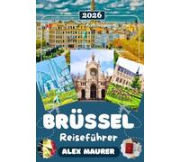 BRÜSSEL REISEFÜHRER 2026: Entdecken Sie den Grand Place, das Magritte Museum, das Atomium, Manneken Pis & das Comic Strip Center - Kultur, Geschichte, ... versteckte Highlights & perfekte Reiserouten
