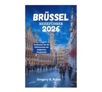 BRÜSSEL REISEFÜHRER 2026: Entdecken Sie die Geheimnisse der belgischen Hauptstadt