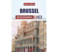 BRÜSSEL REISEFÜHRER 2026: Entdecken Sie Kunst, Architektur, Gastronomie, Tagesausflüge und kluge Reiseplanung