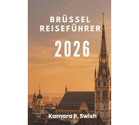 BRÜSSEL REISEFÜHRER 2026: „Von Comicstrips bis zu Königspalästen: Entdecken Sie einzigartige Attraktionen“