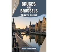 BRUGES AND BRUSSELS TRAVEL GUIDE 2026-2027: Canals, Chocolate, and Cobblestones Through Belgium's Two Historic Cities