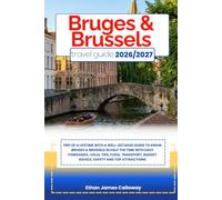 BRUGES AND BRUSSELS TRAVEL GUIDE 2026/2027: Trip of a lifetime with a well-Detailed Guide to Know BRUGES AND BRUSSELS in Half the Time with Easy ... Budget Advice, Safety and Top Attractions