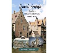 BRUGES,BELGIUM TRAVEL GUIDE 2026-2027 (Journeys with William J. Bradwell: The Insightful Traveler Collection)