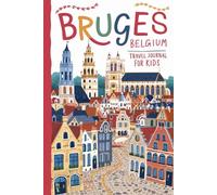 Bruges Belgium Travel Journal for Kids: With Prompts to Record Your Big Adventures