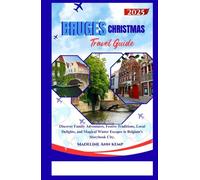 BRUGES CHRISTMAS TRAVEL GUIDE 2025: Discover Family Adventures, Festive Traditions, Local Delights, and Magical Winter Escapes in Belgium’s Storybook City.