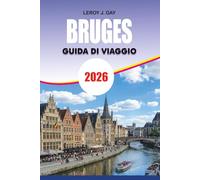 BRUGES Guida di viaggio 2026: La tua guida completa per le vacanze in Belgio su canali, attrazioni medievali, cibo locale, gemme nascoste, gite ... itinerari e avventure senza stress 2026