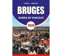 BRUGES Guida di viaggio 2026: Scopri Bruges come un locale con monumenti storici, avventure sui canali, autentico cibo belga, consigli di viaggio e ... per un viaggio indimenticabile nel 2026