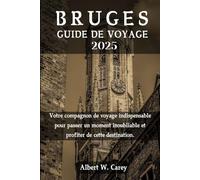 BRUGES GUIDE DE VOYAGE 2025: Votre compagnon de voyage indispensable pour passer un moment inoubliable et profiter de cette destination. ("Voyage Dévoilé : Les Guides de Voyage Ultimes")