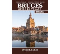 Bruges Guide de voyage 2026-2027: Beffrois, béguinages et chocolateries pour Planifiez votre visite dans une ville médiévale des canaux de Belgique