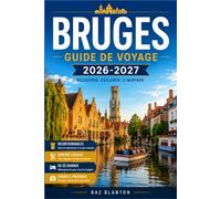 BRUGES GUIDE DE VOYAGE 2026-2027: Découvrez l'architecture flamande, les pass musées et les excursions d'une journée à la campagne depuis la vieille ville.
