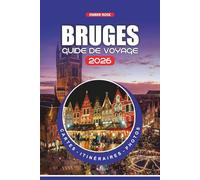 BRUGES GUIDE DE VOYAGE 2026: Conseils d'initiés, attractions incontournables, cuisine authentique, festivals, excursions d'une journée et aventures sans stress