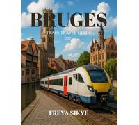 BRUGES TRAIN TRAVEL GUIDE 2025: Explore medieval canals, hidden gems, Flemish cuisine, and scenic rail routes across historic Belgium.
