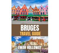 BRUGES Travel Guide 2026: The Best Time to Visit, Top Places to Explore, and Everything You Need to Know Before You Go