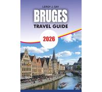 BRUGES Travel Guide 2026: Your Complete Belgium Vacation Guide to Canals, Medieval Attractions, Local Food, Hidden Gems, Day Trips, Hotels, Itineraries, and Stress Free Adventures 2026