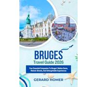 Bruges Travel Guide 2026: Your Essential Companion To Bruges’ Hidden Gems, Historic Streets, And Unforgettable Experiences