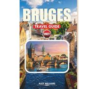 BRUGES TRAVEL GUIDE 2027: Vacation to Belgium's Fairytale City with Hidden Gems, Canal Cruises, Local Cuisine, and Practical Tips