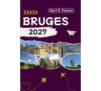 BRUGES TRAVEL GUIDE: Discover Bruges’s Top Attractions, Outdoor adventures, Culture and Local Secrets