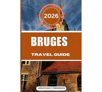 BRUGES TRAVEL GUIDE: Explore Must-see Destinations, Hidden Gems, Authentic Experiences.
