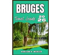 BRUGES TRAVEL GUIDE: Your ticket to wander, explore, and savor the highlights of this must-visit destination