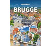 BRUGGE GUIDA DI VIAGGIO 2026: Le migliori attrazioni, le gemme nascoste, la cultura locale, il cibo, i festival, le avventure all'aria aperta, i ... nella città più incantevole del Belgio