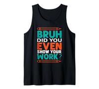 Bruh, ¿al Menos mostraste tu Trabajo? Regalo de Profesor Camiseta sin Mangas