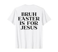 Bruh Easter Is For Jesus Shirt, Christian Faith (Back Print) Camiseta