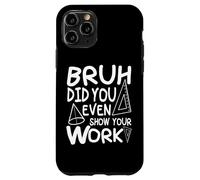 Bruh ¿Incluso le mostraste a tu profesor de trabajo diciendo matemáticas divertidas Carcasa para iPhone 11 Pro