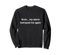 Bruh, mi Alarma me traicionó de Nuevo diseño Divertido para el Humor Sudadera