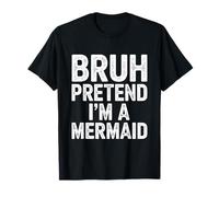 Bruh Pretend Im A Mermaid Camisa Camiseta