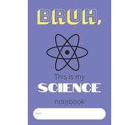 Bruh, this is my science notebook: A college-ruled notebook for your science class | 6x9 inches, 100 pages |