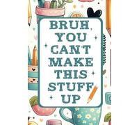 Bruh, You Can't Make This Stuff UP: A Teacher's Journal to Write Down The Crazy, Funny, Witty and Silly Things Their Students Say | 6x9" 110 Pages