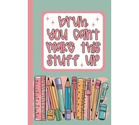 Bruh, You Can't Make This Stuff Up: A Teacher's Journal to Write Down The Crazy, Funny, Witty and Silly Things Their Students Say | 6x9" 110 Pages