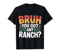 Bruh You Got Any Ranch Meme Merienda De Salsa - Camiseta