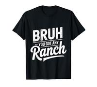 Bruh You Got Any Ranch Meme Merienda De Salsa |- Camiseta