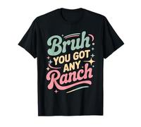 Bruh You Got Any Ranch Meme Merienda De Salsa - Camiseta