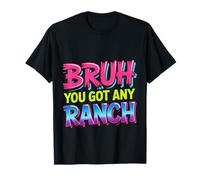 Bruh You Got Any Ranch Meme Merienda De Salsa |- Camiseta