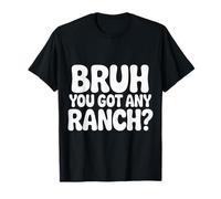 Bruh You Got Any Ranch Meme Merienda De Salsa - Camiseta