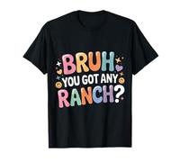 Bruh You Got Any Ranch Meme Merienda De Salsa - Camiseta