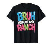 Bruh You Got Any Ranch Meme Merienda De Salsa - Camiseta
