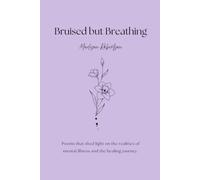 Bruised but Breathing: Poems that shed light on the realities of mental illness and the healing journey.