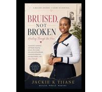 Bruised, Not Broken: Healing Through the Pain, Rising Through the Storm