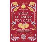 Bruja de andar por casa: Recetas, manualidades y hechizos para aprovechar la energía de tu hogar