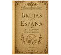 BRUJAS DE ESPAÑA - LA HISTORIA: Historia de la brujería y la hechicería en España: meigas, santiguadoras, la Inquisición, Zugarramurdi y la tradición ... por región. (Hechicería Tradicional Española)
